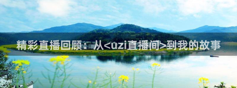 919直播：精彩直播回顾：从<uzi直播间>到我的故事